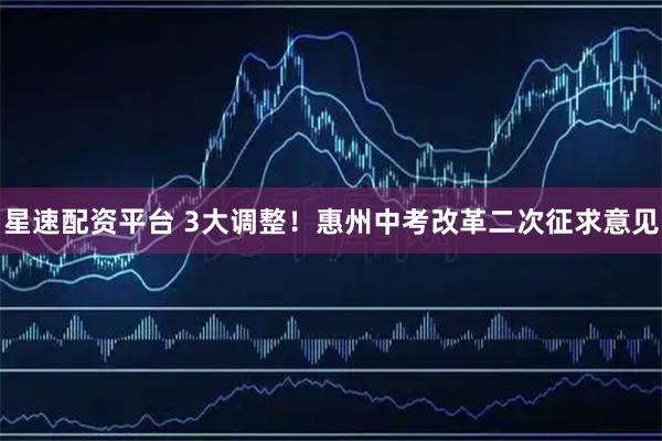 星速配资平台 3大调整！惠州中考改革二次征求意见